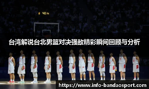 台湾解说台北男篮对决强敌精彩瞬间回顾与分析