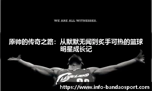 原帅的传奇之路：从默默无闻到炙手可热的篮球明星成长记