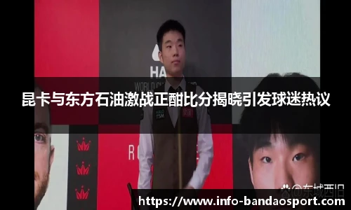 昆卡与东方石油激战正酣比分揭晓引发球迷热议