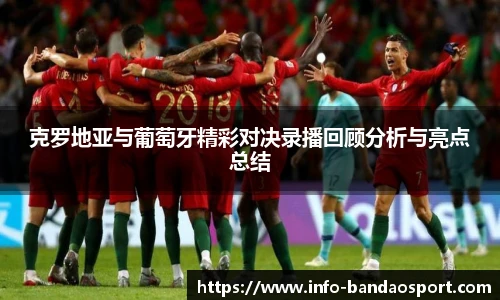 克罗地亚与葡萄牙精彩对决录播回顾分析与亮点总结