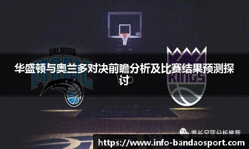 华盛顿与奥兰多对决前瞻分析及比赛结果预测探讨