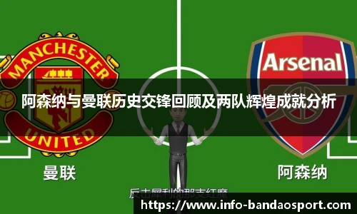 阿森纳与曼联历史交锋回顾及两队辉煌成就分析